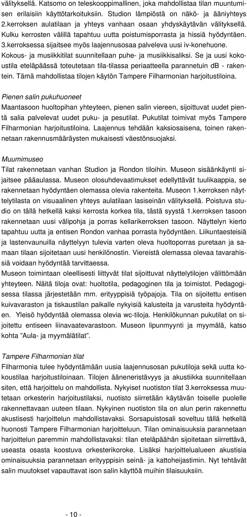 kerroksessa sijaitsee myös laajennusosaa palveleva uusi iv-konehuone. Kokous- ja musiikkitilat suunnitellaan puhe- ja musiikkisaliksi.