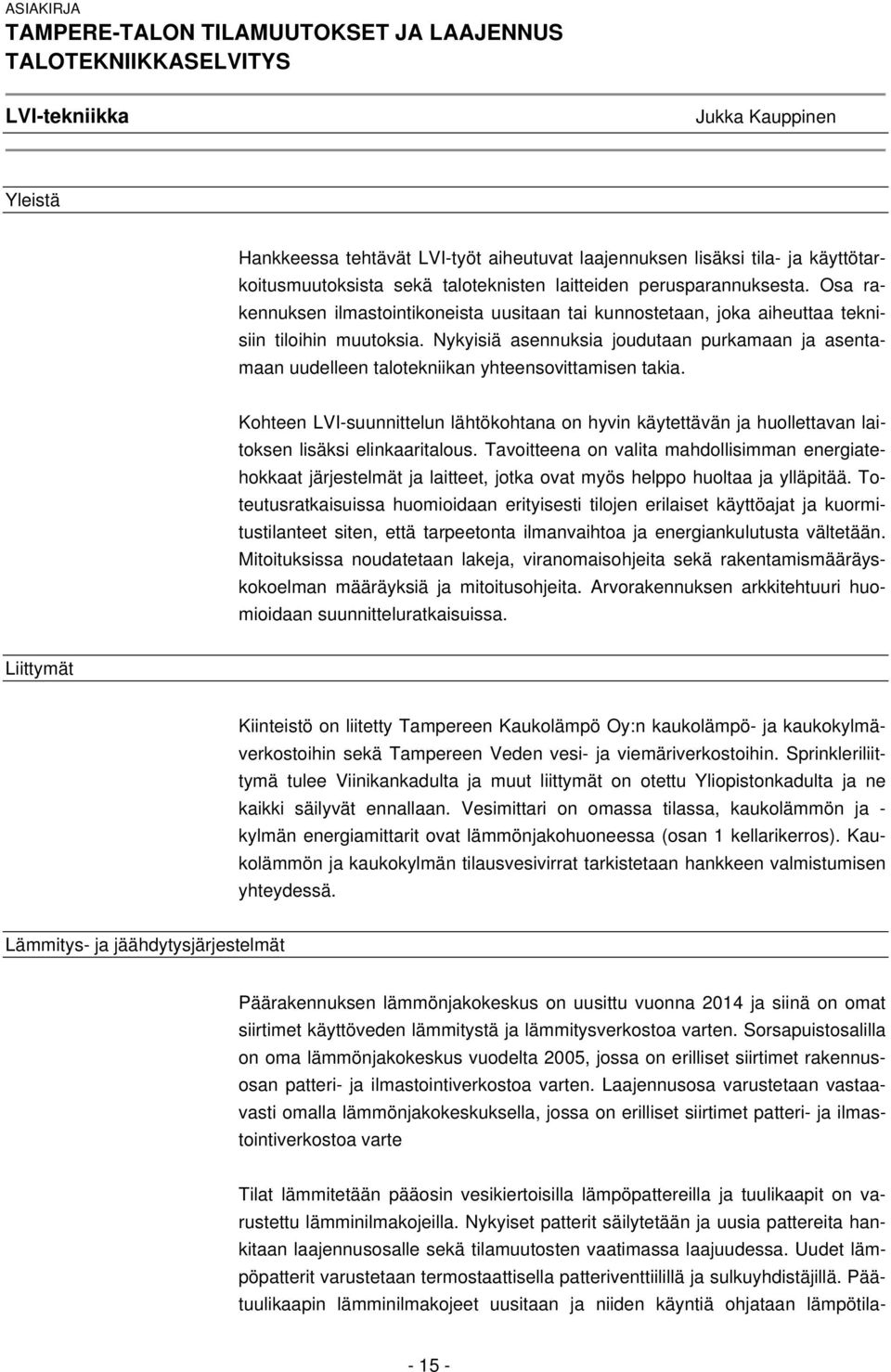 Nykyisiä asennuksia joudutaan purkamaan ja asentamaan uudelleen talotekniikan yhteensovittamisen takia.