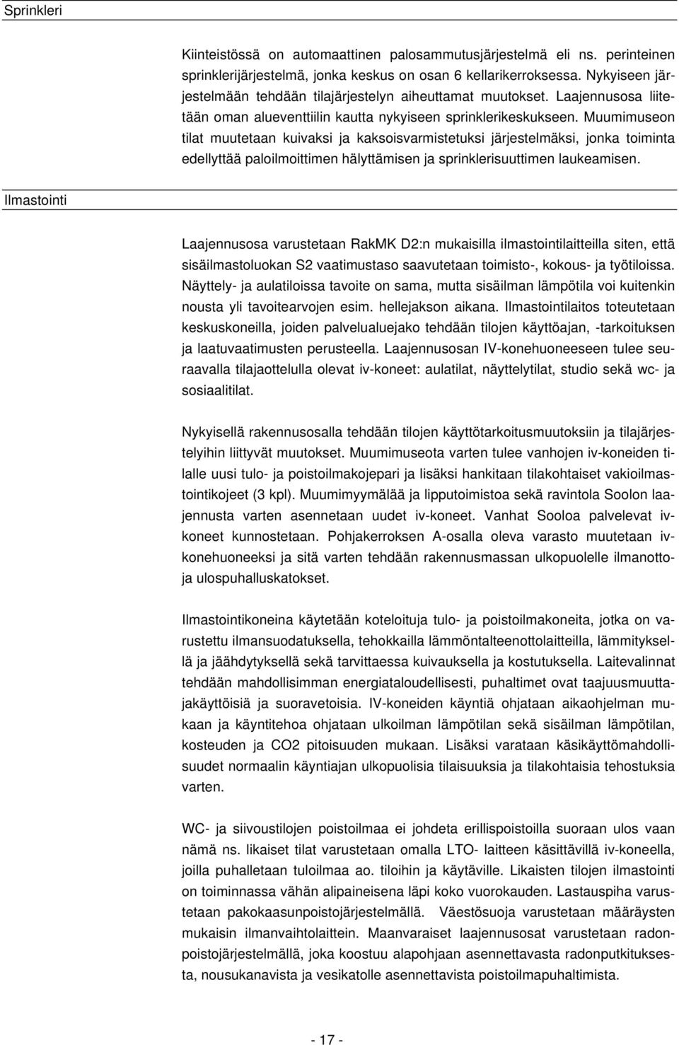 Muumimuseon tilat muutetaan kuivaksi ja kaksoisvarmistetuksi järjestelmäksi, jonka toiminta edellyttää paloilmoittimen hälyttämisen ja sprinklerisuuttimen laukeamisen.