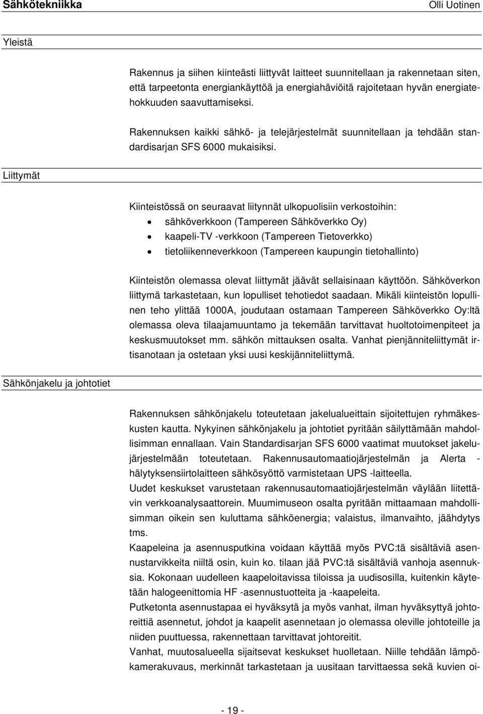 Liittymät Kiinteistössä on seuraavat liitynnät ulkopuolisiin verkostoihin: sähköverkkoon (Tampereen Sähköverkko Oy) kaapeli-tv -verkkoon (Tampereen Tietoverkko) tietoliikenneverkkoon (Tampereen