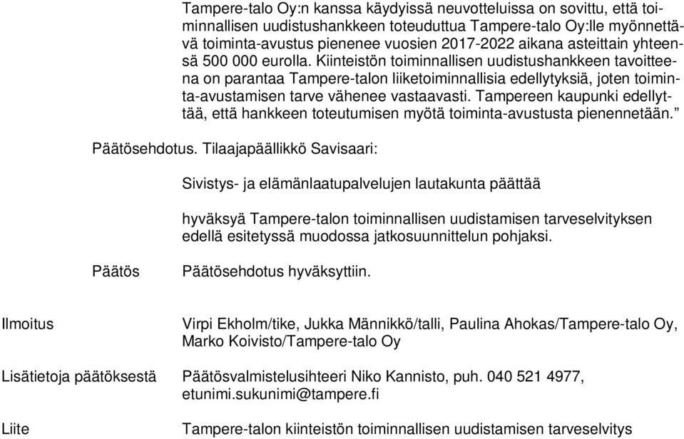 Kiinteistön toiminnallisen uudistushankkeen tavoitteena on parantaa Tampere-talon liiketoiminnallisia edellytyksiä, joten toiminta-avustamisen tarve vähenee vastaavasti.