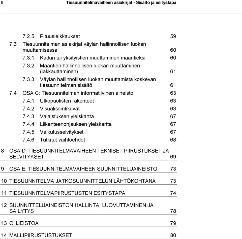 4 OSA C: Tiesuunnitelman informatiivinen aineisto 63 7.4.1 Ulkopuolisten rakenteet 63 7.4.2 Visualisointikuvat 63 7.4.3 Valaistuksen yleiskartta 67 7.4.4 Liikenteenohjauksen yleiskartta 67 7.4.5 Vaikutusselvitykset 67 7.