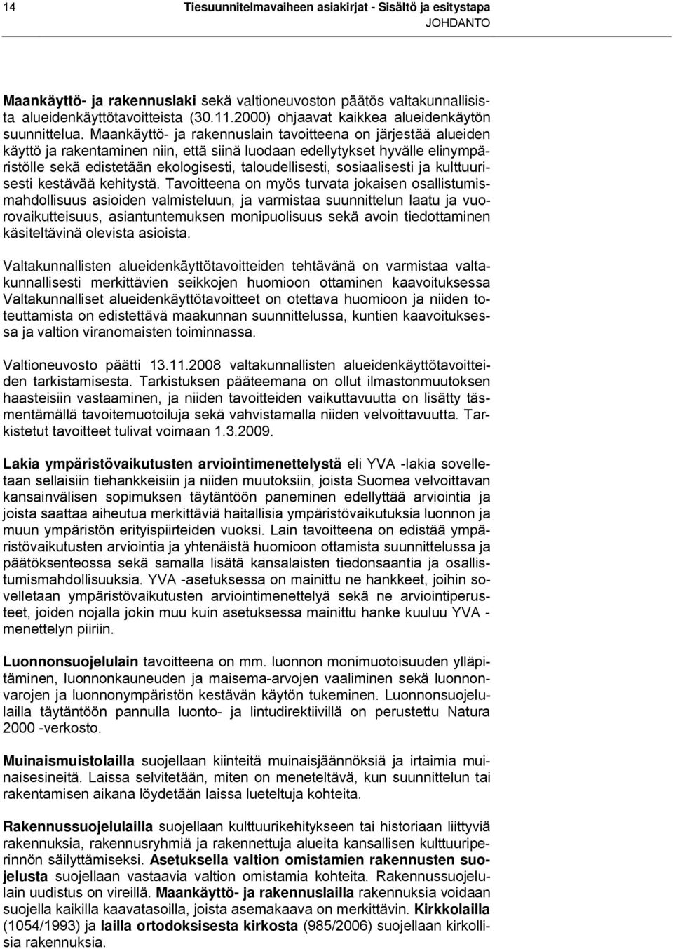 Maankäyttö- ja rakennuslain tavoitteena on järjestää alueiden käyttö ja rakentaminen niin, että siinä luodaan edellytykset hyvälle elinympäristölle sekä edistetään ekologisesti, taloudellisesti,