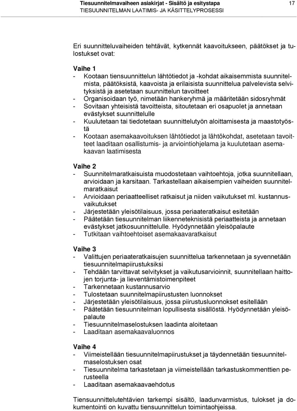 tavoitteet - Organisoidaan työ, nimetään hankeryhmä ja määritetään sidosryhmät - Sovitaan yhteisistä tavoitteista, sitoutetaan eri osapuolet ja annetaan evästykset suunnittelulle - Kuulutetaan tai