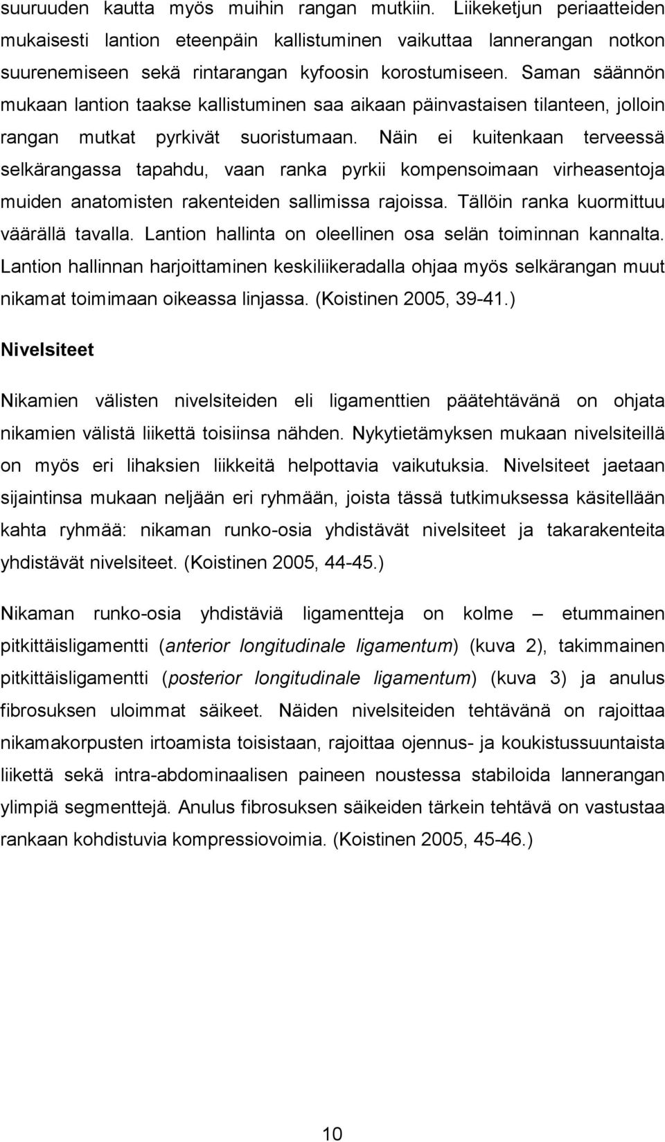 Näin ei kuitenkaan terveessä selkärangassa tapahdu, vaan ranka pyrkii kompensoimaan virheasentoja muiden anatomisten rakenteiden sallimissa rajoissa. Tällöin ranka kuormittuu väärällä tavalla.