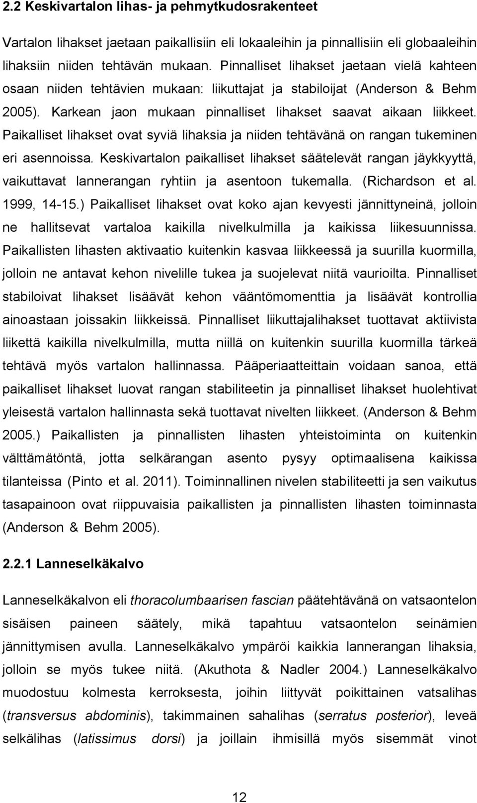 Paikalliset lihakset ovat syviä lihaksia ja niiden tehtävänä on rangan tukeminen eri asennoissa.