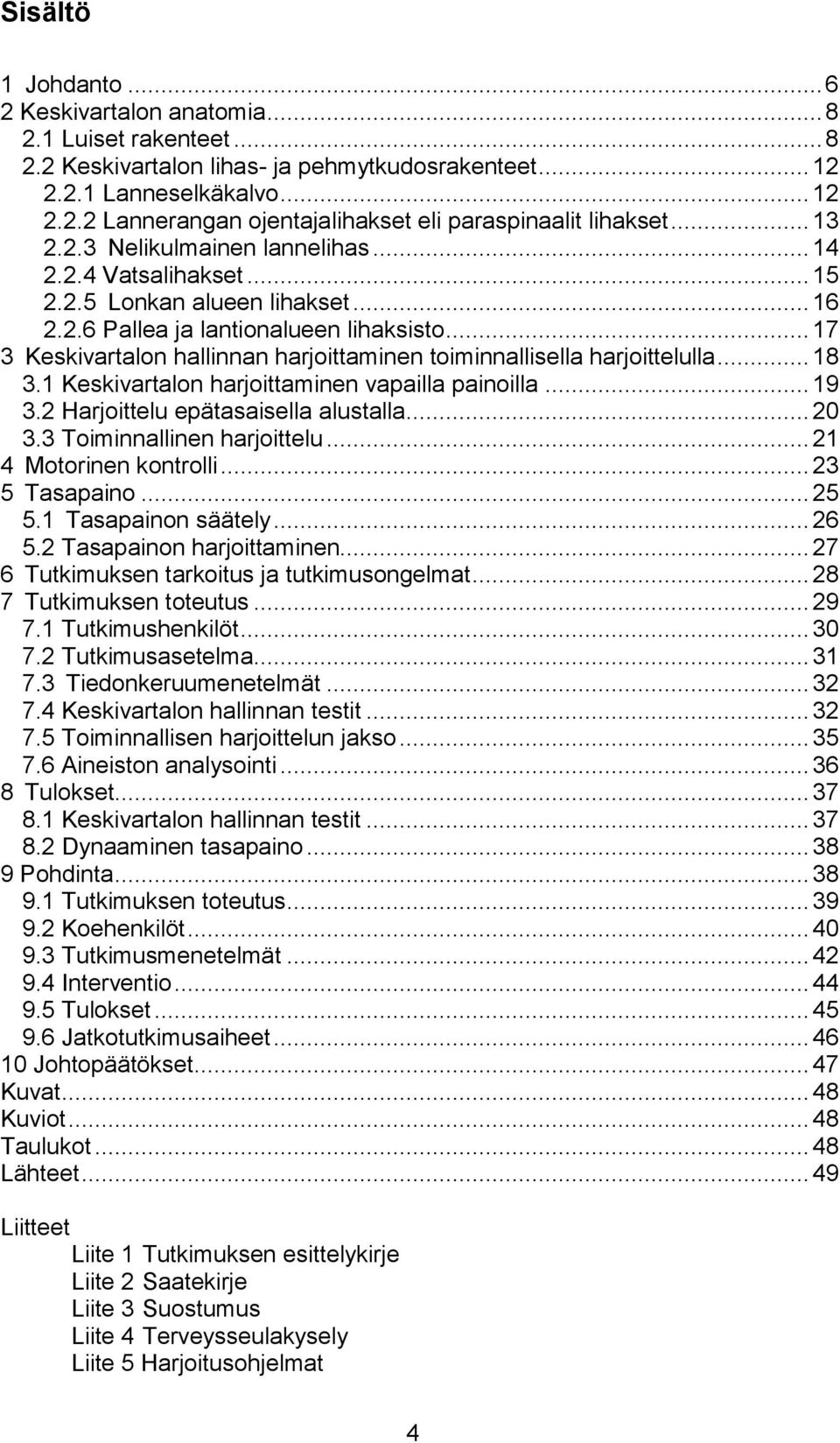 .. 17 3 Keskivartalon hallinnan harjoittaminen toiminnallisella harjoittelulla... 18 3.1 Keskivartalon harjoittaminen vapailla painoilla... 19 3.2 Harjoittelu epätasaisella alustalla... 20 3.