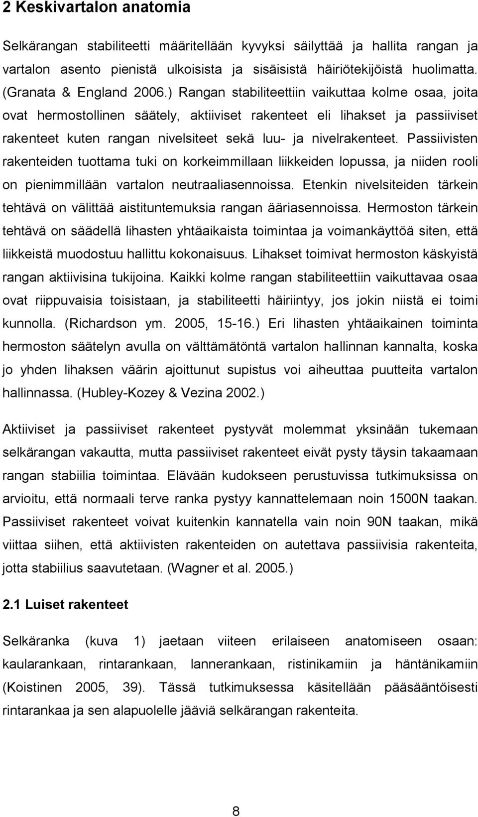 ) Rangan stabiliteettiin vaikuttaa kolme osaa, joita ovat hermostollinen säätely, aktiiviset rakenteet eli lihakset ja passiiviset rakenteet kuten rangan nivelsiteet sekä luu- ja nivelrakenteet.