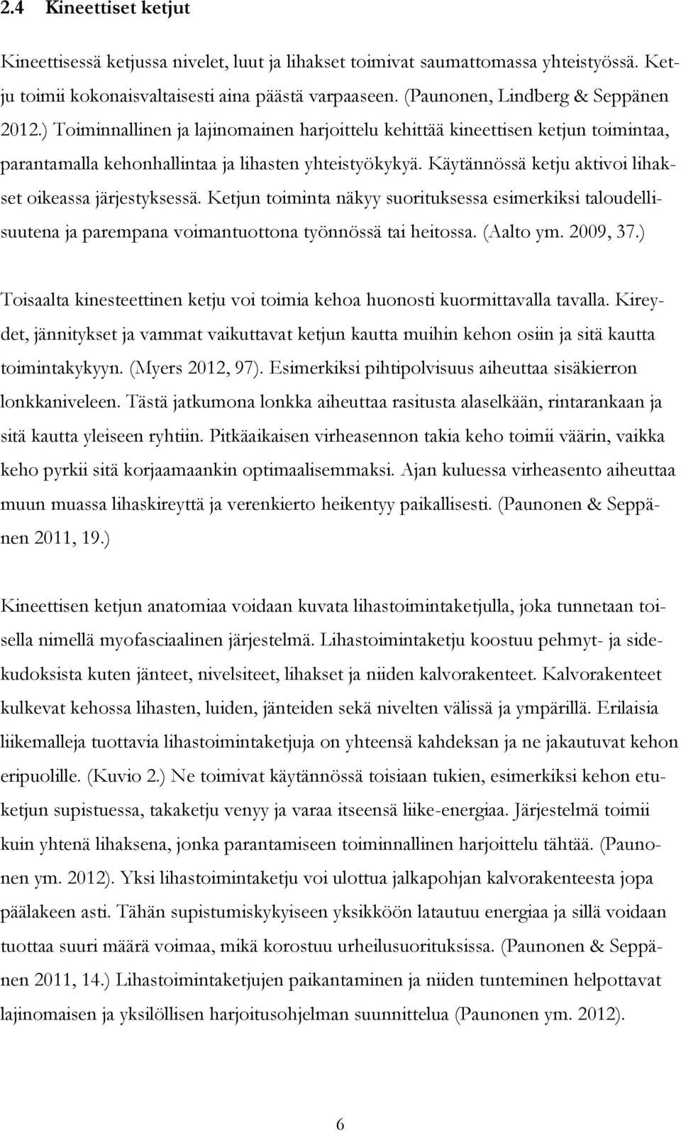 Käytännössä ketju aktivoi lihakset oikeassa järjestyksessä. Ketjun toiminta näkyy suorituksessa esimerkiksi taloudellisuutena ja parempana voimantuottona työnnössä tai heitossa. (Aalto ym. 2009, 37.