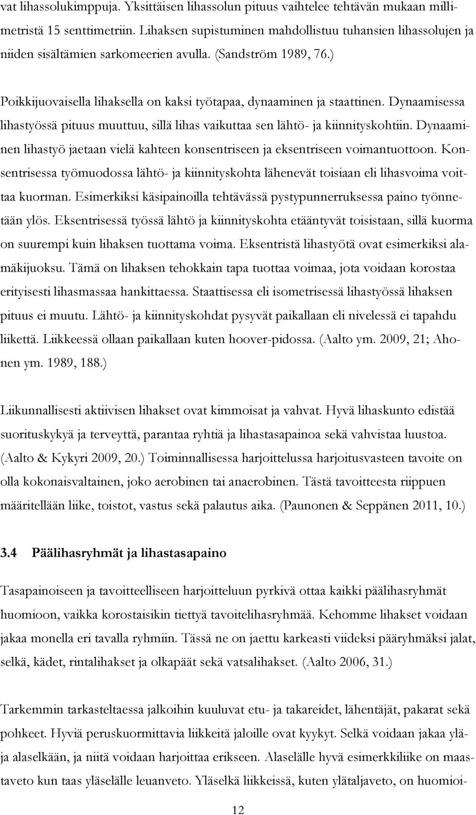 Dynaamisessa lihastyössä pituus muuttuu, sillä lihas vaikuttaa sen lähtö- ja kiinnityskohtiin. Dynaaminen lihastyö jaetaan vielä kahteen konsentriseen ja eksentriseen voimantuottoon.