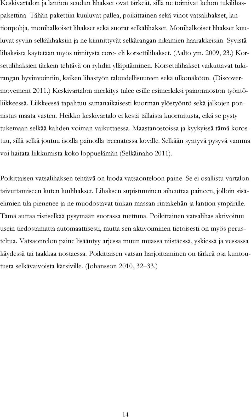 Monihalkoiset lihakset kuuluvat syviin selkälihaksiin ja ne kiinnittyvät selkärangan nikamien haarakkeisiin. Syvistä lihaksista käytetään myös nimitystä core- eli korsettilihakset. (Aalto ym.