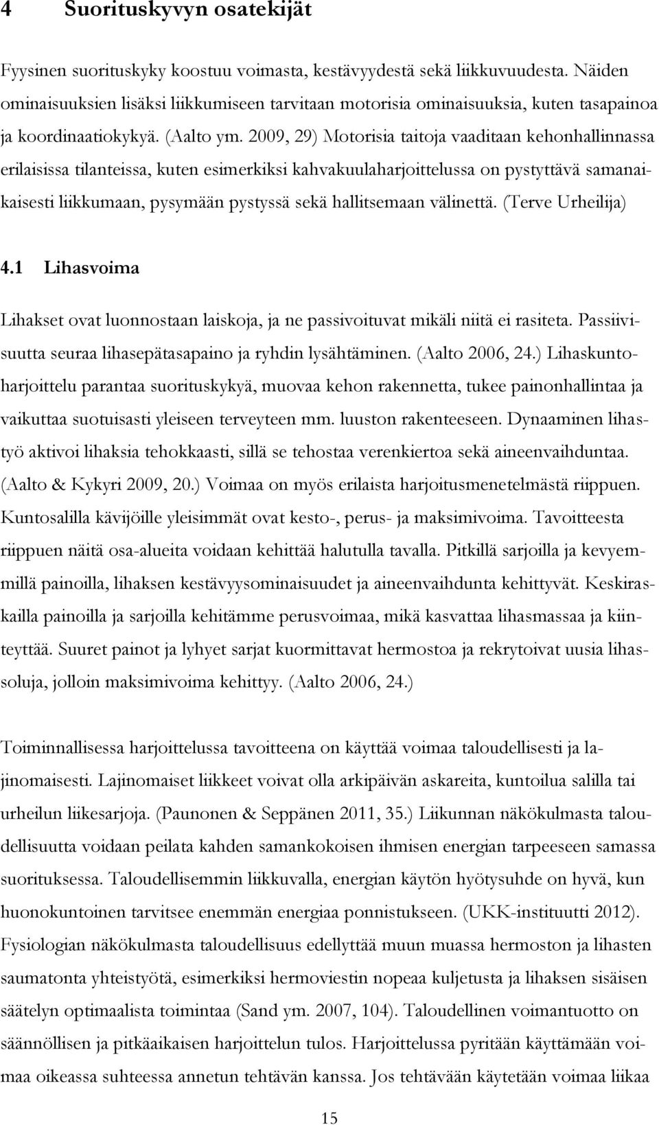 2009, 29) Motorisia taitoja vaaditaan kehonhallinnassa erilaisissa tilanteissa, kuten esimerkiksi kahvakuulaharjoittelussa on pystyttävä samanaikaisesti liikkumaan, pysymään pystyssä sekä