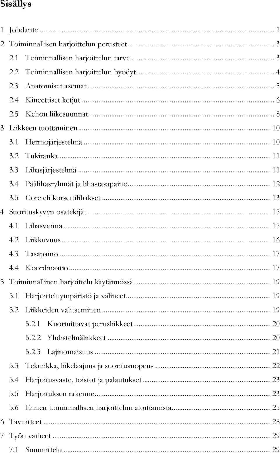 5 Core eli korsettilihakset... 13 4 Suorituskyvyn osatekijät... 15 4.1 Lihasvoima... 15 4.2 Liikkuvuus... 16 4.3 Tasapaino... 17 4.4 Koordinaatio... 17 5 Toiminnallinen harjoittelu käytännössä... 19 5.