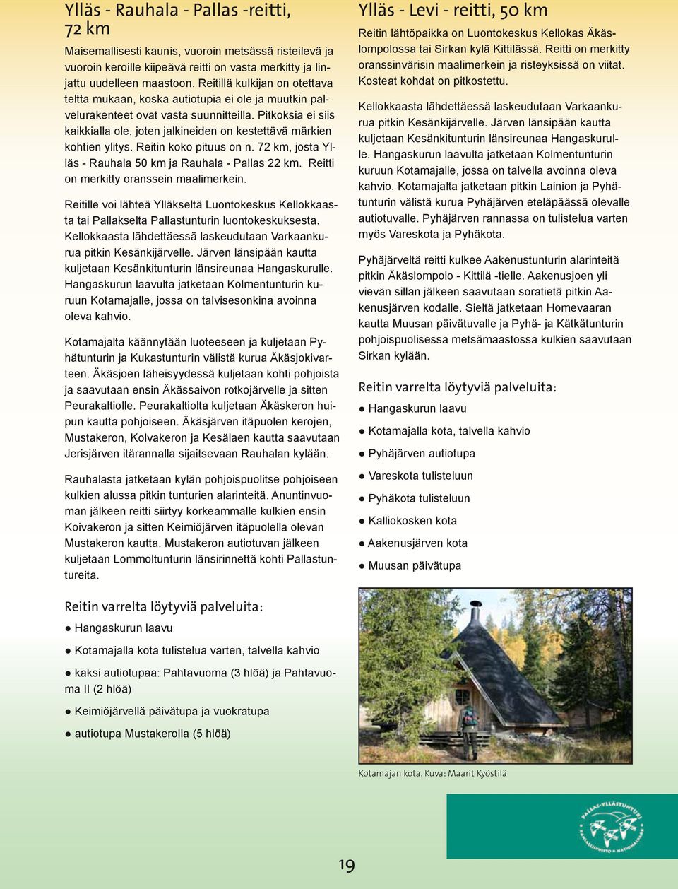 Pitkoksia ei siis kaikkialla ole, joten jalkineiden on kestettävä märkien kohtien ylitys. Reitin koko pituus on n. 72 km, josta Ylläs - Rauhala 50 km ja Rauhala - Pallas 22 km.