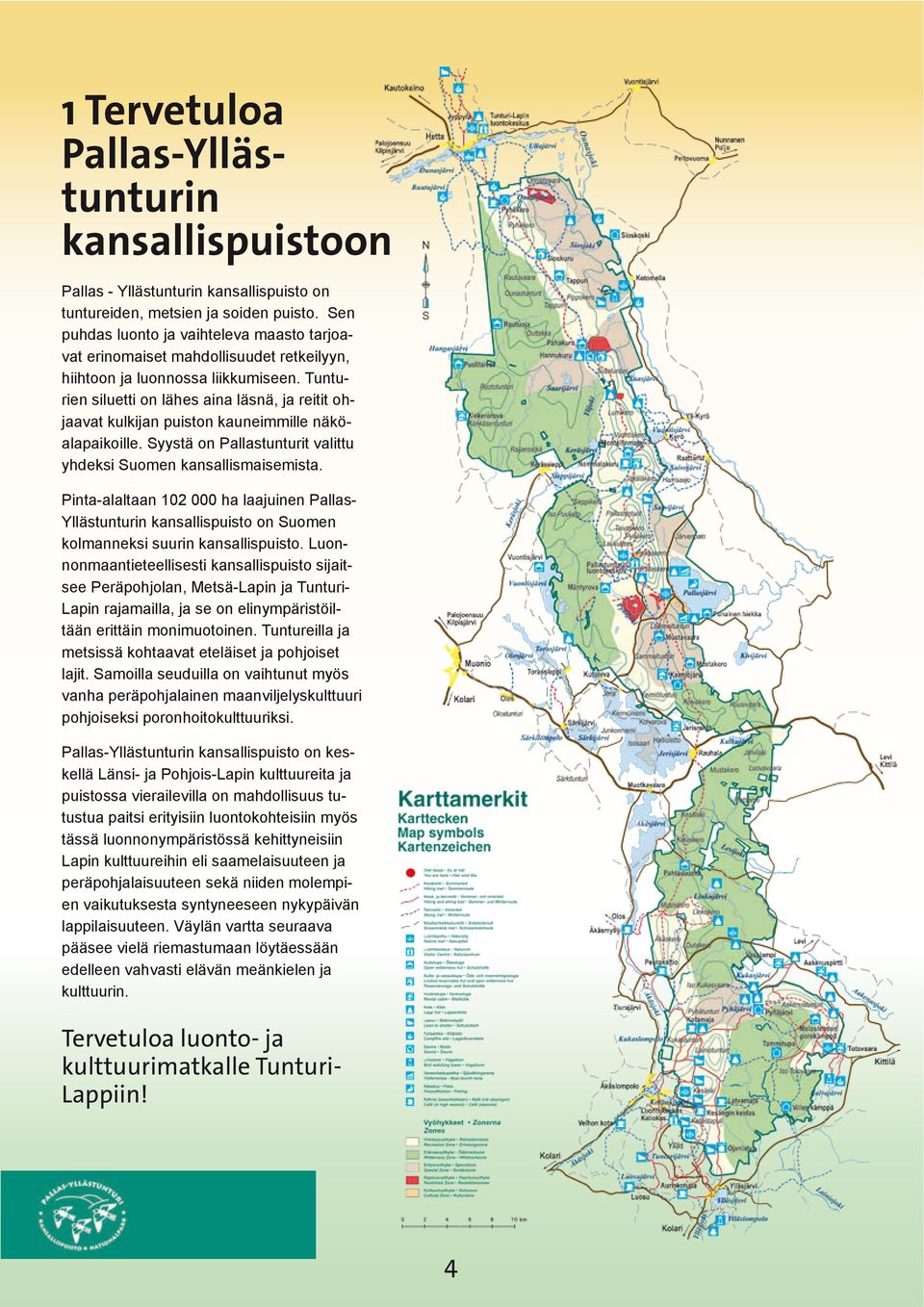 Tunturien siluetti on lähes aina läsnä, ja reitit ohjaavat kulkijan puiston kauneimmille näköalapaikoille. Syystä on Pallastunturit valittu yhdeksi Suomen kansallismaisemista.