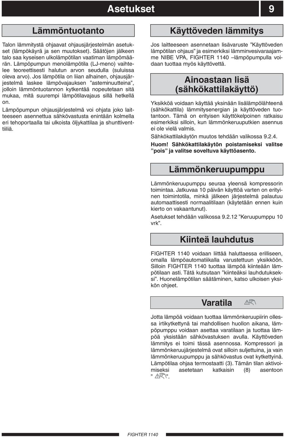 Jos lämpötila on liian alhainen, ohjausjärjestelmä laskee lämpövajauksen asteminuutteina, jolloin lämmöntuotannon kytkentää nopeutetaan sitä mukaa, mitä suurempi lämpötilavajaus sillä hetkellä on.