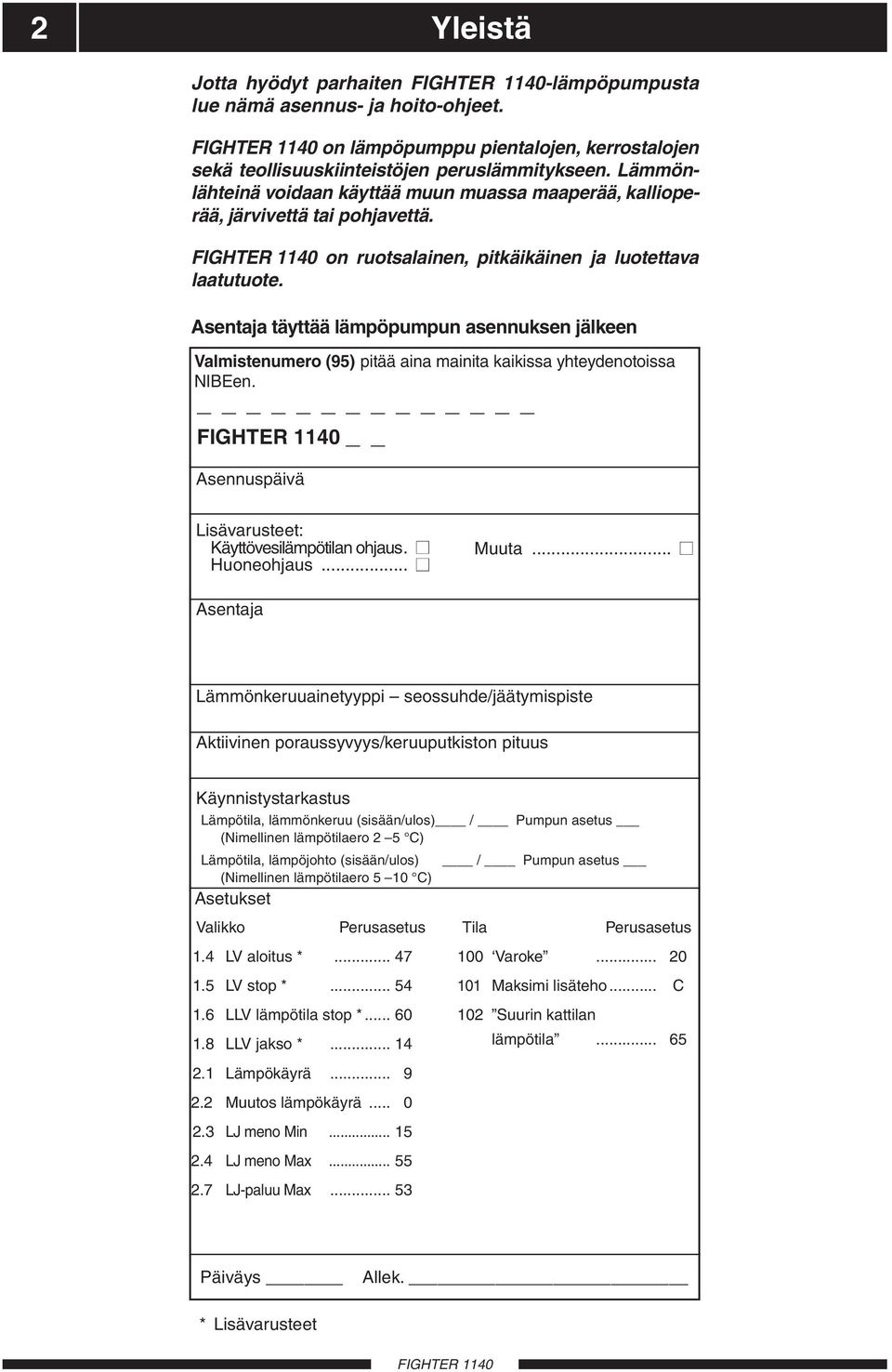 Asentaja täyttää lämpöpumpun asennuksen jälkeen Valmistenumero (95) pitää aina mainita kaikissa yhteydenotoissa IBEen. Asennuspäivä Lisävarusteet: Käyttövesilämpötilan ohjaus. Huoneohjaus... Muuta.