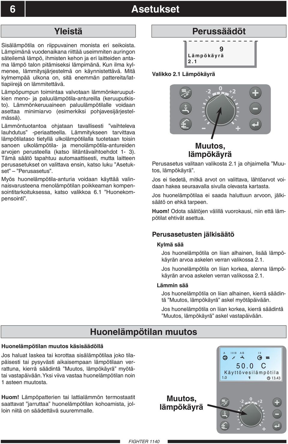 Mitä kylmempää ulkona on, sitä enemmän pattereita/lattiapiirejä on lämmitettävä. Lämpöpumpun toimintaa valvotaan lämmönkeruuputkien meno- ja paluulämpötila-antureilla (keruuputkisto).