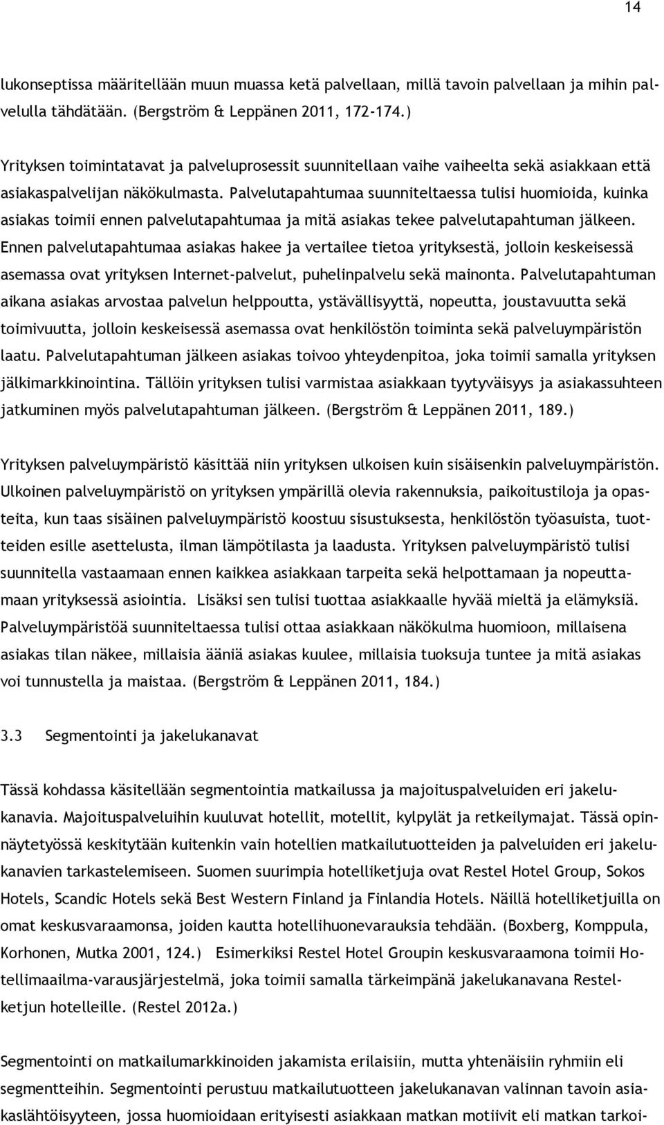 Palvelutapahtumaa suunniteltaessa tulisi huomioida, kuinka asiakas toimii ennen palvelutapahtumaa ja mitä asiakas tekee palvelutapahtuman jälkeen.