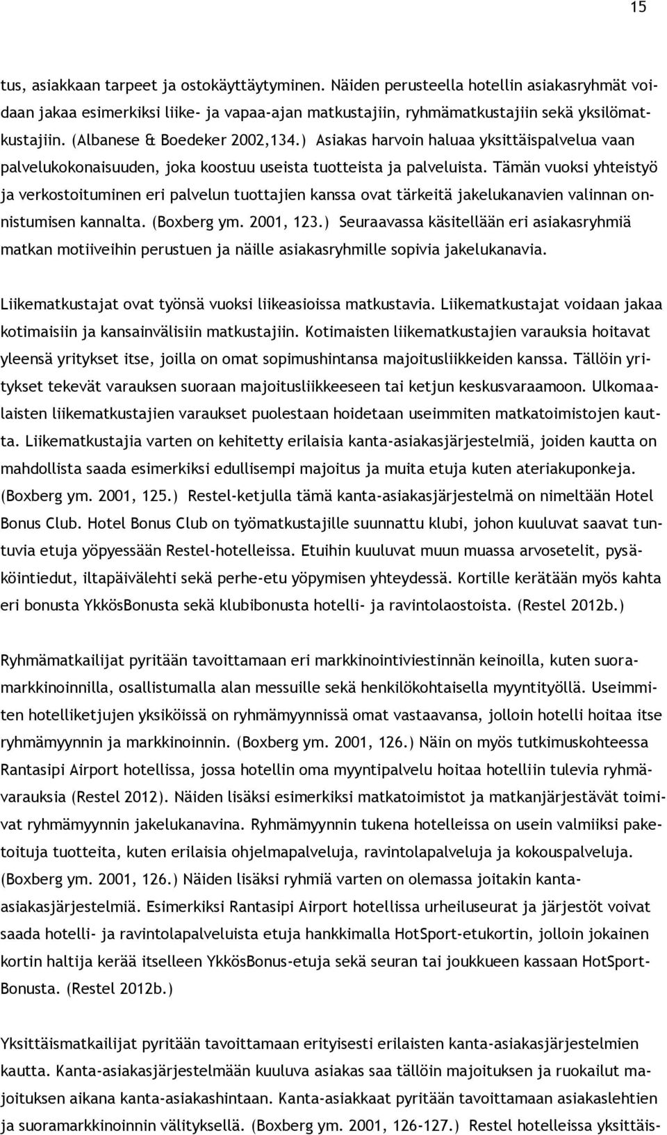 Tämän vuoksi yhteistyö ja verkostoituminen eri palvelun tuottajien kanssa ovat tärkeitä jakelukanavien valinnan onnistumisen kannalta. (Boxberg ym. 2001, 123.