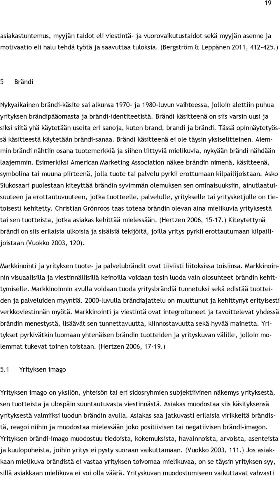 Brändi käsitteenä on siis varsin uusi ja siksi siitä yhä käytetään useita eri sanoja, kuten brand, brandi ja brändi. Tässä opinnäytetyössä käsitteestä käytetään brändi-sanaa.