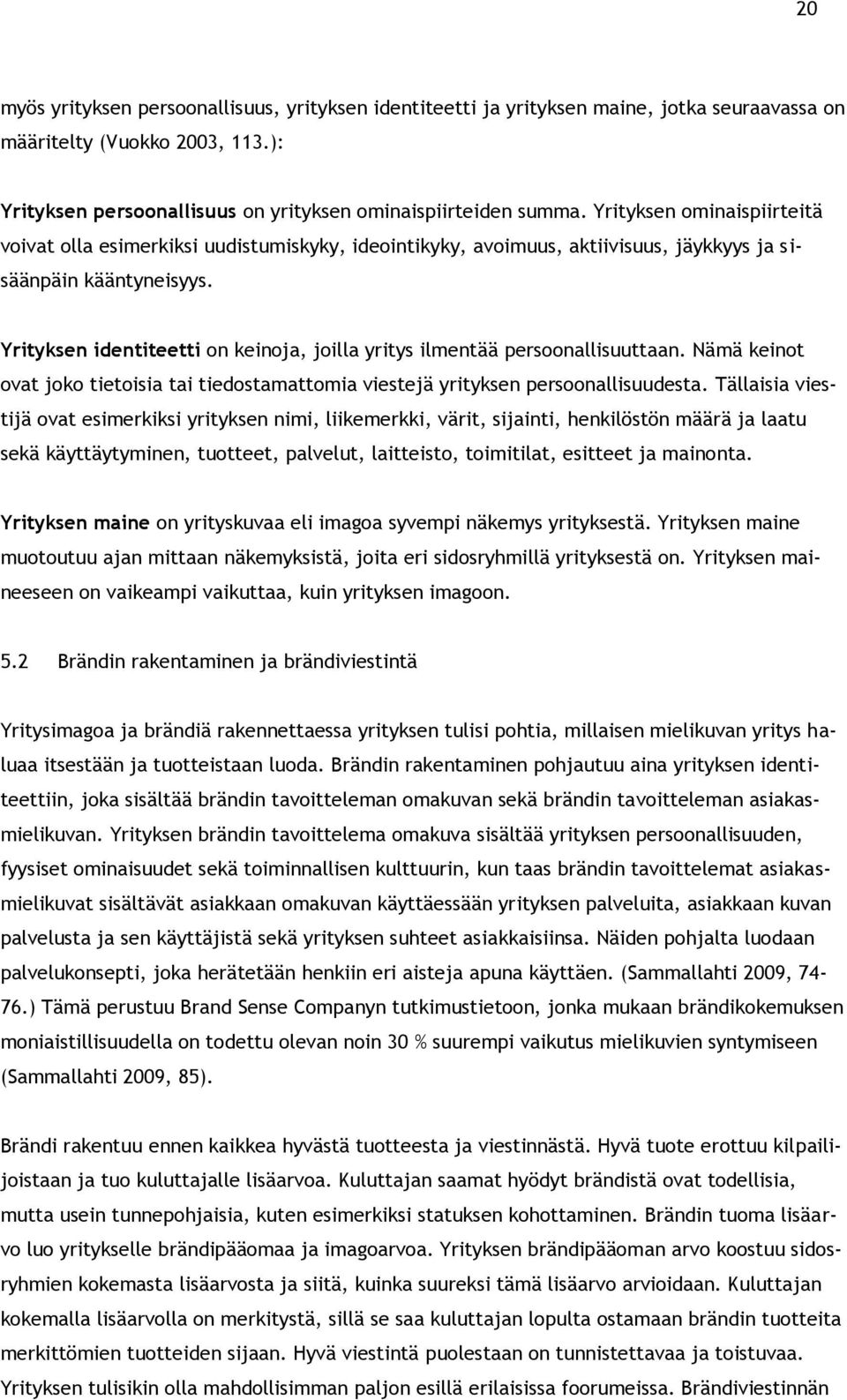 Yrityksen identiteetti on keinoja, joilla yritys ilmentää persoonallisuuttaan. Nämä keinot ovat joko tietoisia tai tiedostamattomia viestejä yrityksen persoonallisuudesta.