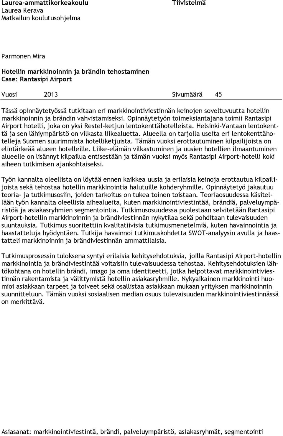 Opinnäytetyön toimeksiantajana toimii Rantasipi Airport hotelli, joka on yksi Restel-ketjun lentokenttähotelleista. Helsinki-Vantaan lentokenttä ja sen lähiympäristö on vilkasta liikealuetta.