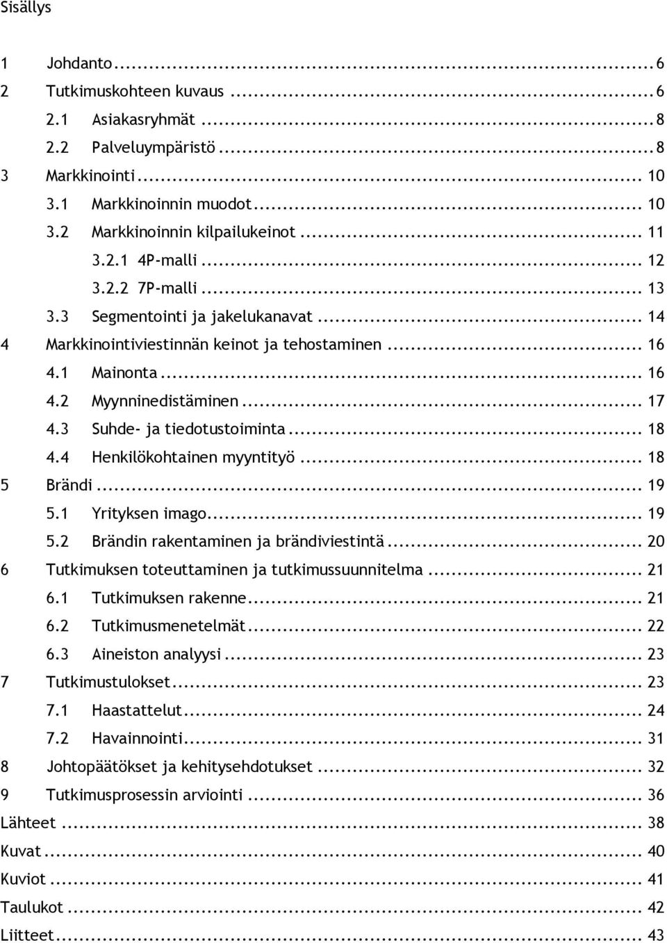 .. 18 4.4 Henkilökohtainen myyntityö... 18 5 Brändi... 19 5.1 Yrityksen imago... 19 5.2 Brändin rakentaminen ja brändiviestintä... 20 6 Tutkimuksen toteuttaminen ja tutkimussuunnitelma... 21 6.