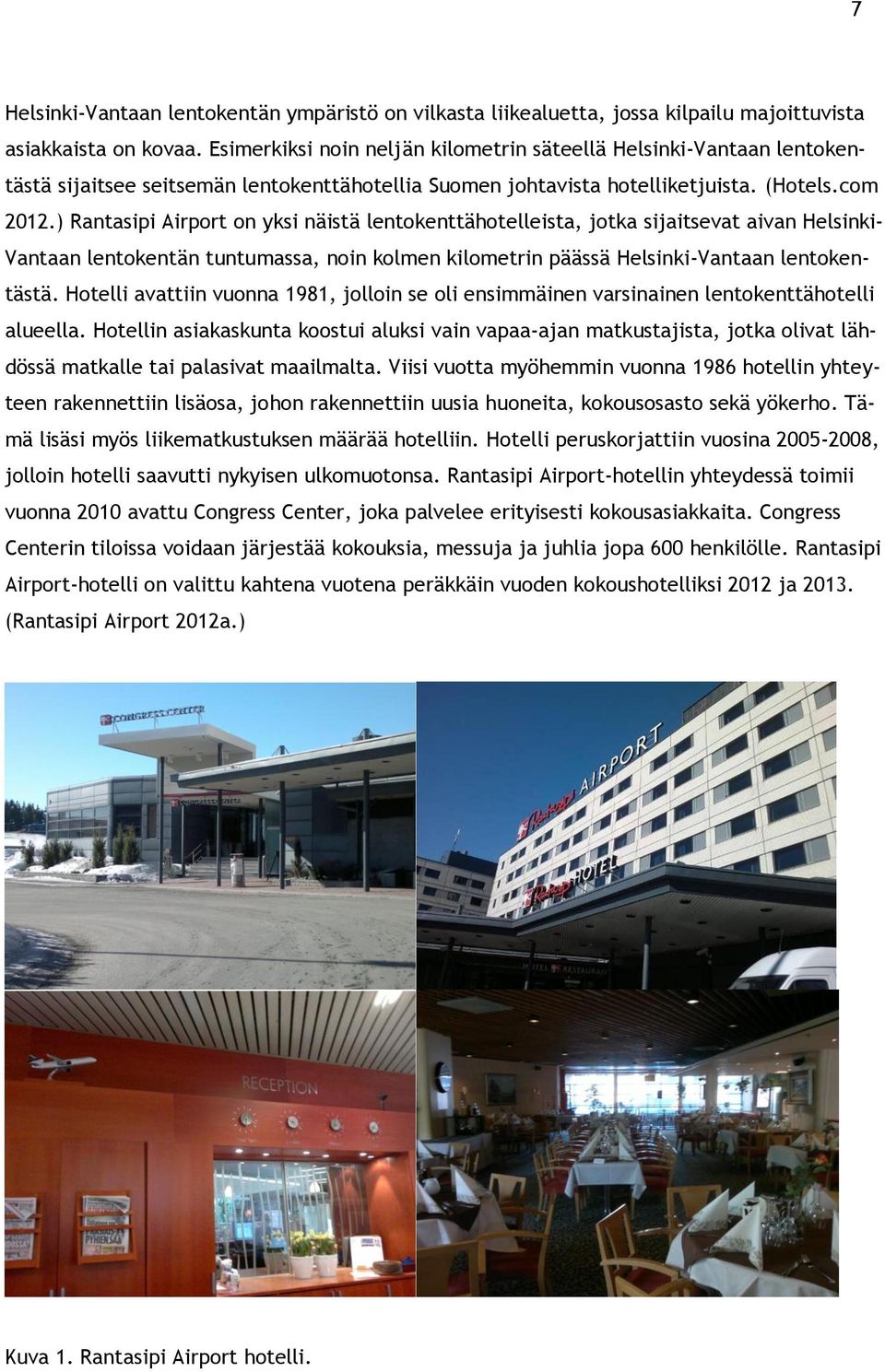 ) Rantasipi Airport on yksi näistä lentokenttähotelleista, jotka sijaitsevat aivan Helsinki- Vantaan lentokentän tuntumassa, noin kolmen kilometrin päässä Helsinki-Vantaan lentokentästä.