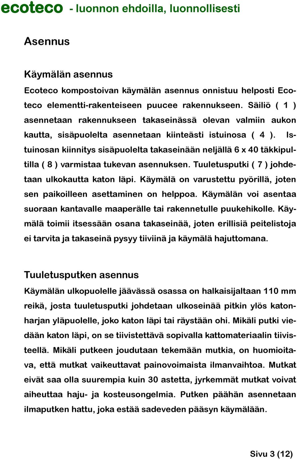 Istuinosan kiinnitys sisäpuolelta takaseinään neljällä 6 x 40 täkkipul- in yhteensopivan kompostoivan käyäntilla ( 8 ) varmistaa tukevan asennuksen.