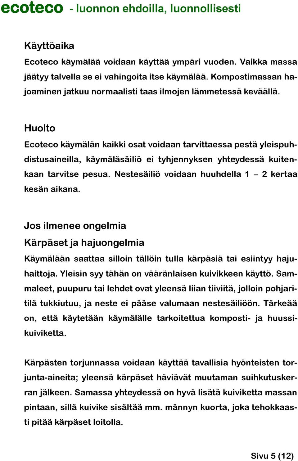 osat voidaan tarvittaessa pestä yleispuhdistusaineilla, käymäläsäiliö ei tyhjennyksen yhteydessä kuitenkaan tarvitse pesua. Nestesäiliö voidaan huuhdella 1 2 kertaa kesän aikana.