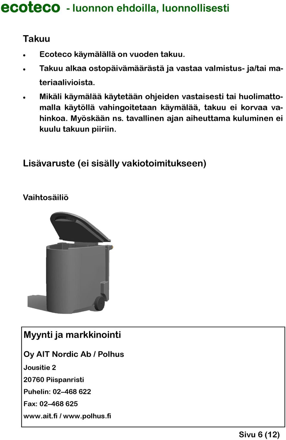 huolimattomalla käytöllä vahingoitetaan käymälää, takuu ei korvaa vahinkoa. Myöskään ns.