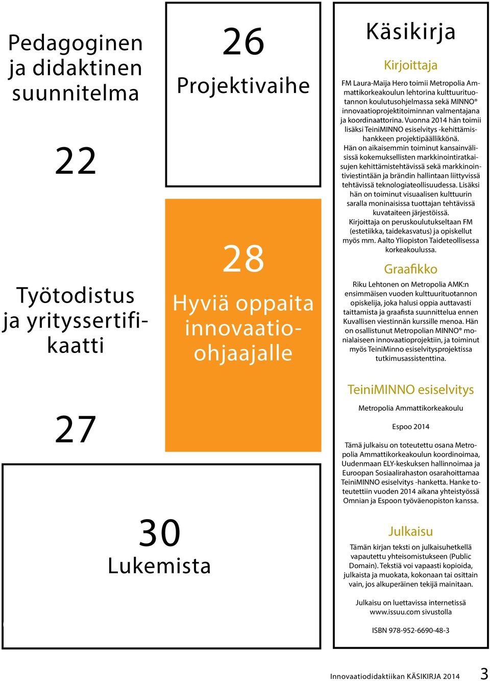 Vuonna 2014 hän toimii lisäksi TeiniMINNO esiselvitys -kehittämishankkeen projektipäällikkönä.