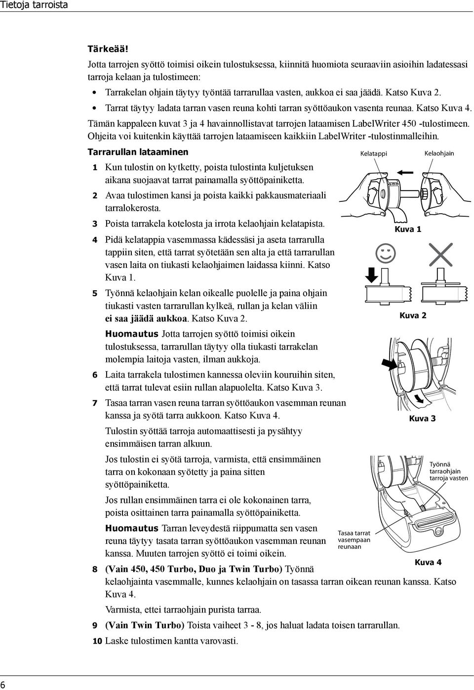 jäädä. Katso Kuva 2. Tarrat täytyy ladata tarran vasen reuna kohti tarran syöttöaukon vasenta reunaa. Katso Kuva 4.