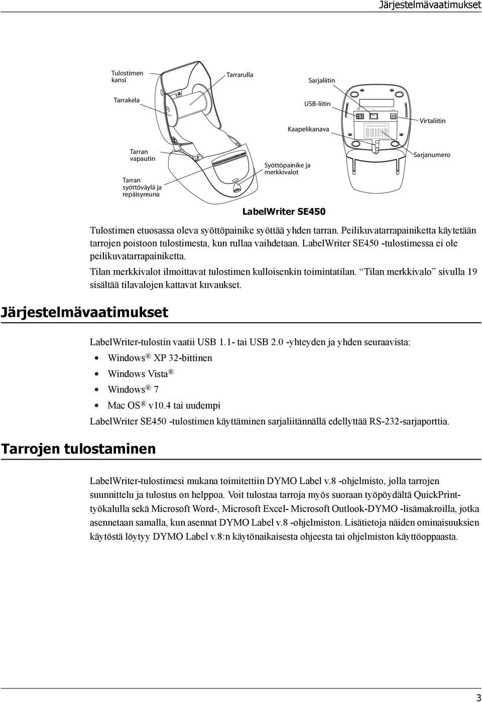 Peilikuvatarrapainiketta käytetään tarrojen poistoon tulostimesta, kun rullaa vaihdetaan. LabelWriter SE450 -tulostimessa ei ole peilikuvatarrapainiketta.