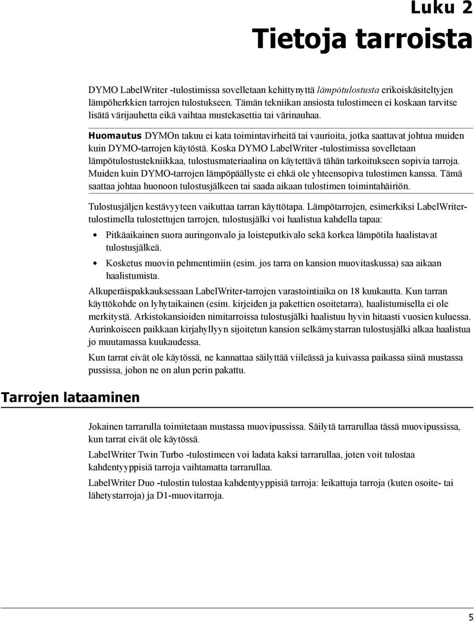 Huomautus DYMOn takuu ei kata toimintavirheitä tai vaurioita, jotka saattavat johtua muiden kuin DYMO-tarrojen käytöstä.