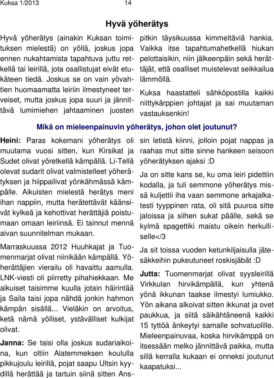 Vaikka itse tapahtumahetkellä hiukan pelottaisikin, niin jälkeenpäin sekä herättäjät, että osalliset muistelevat seikkailua lämmöllä.