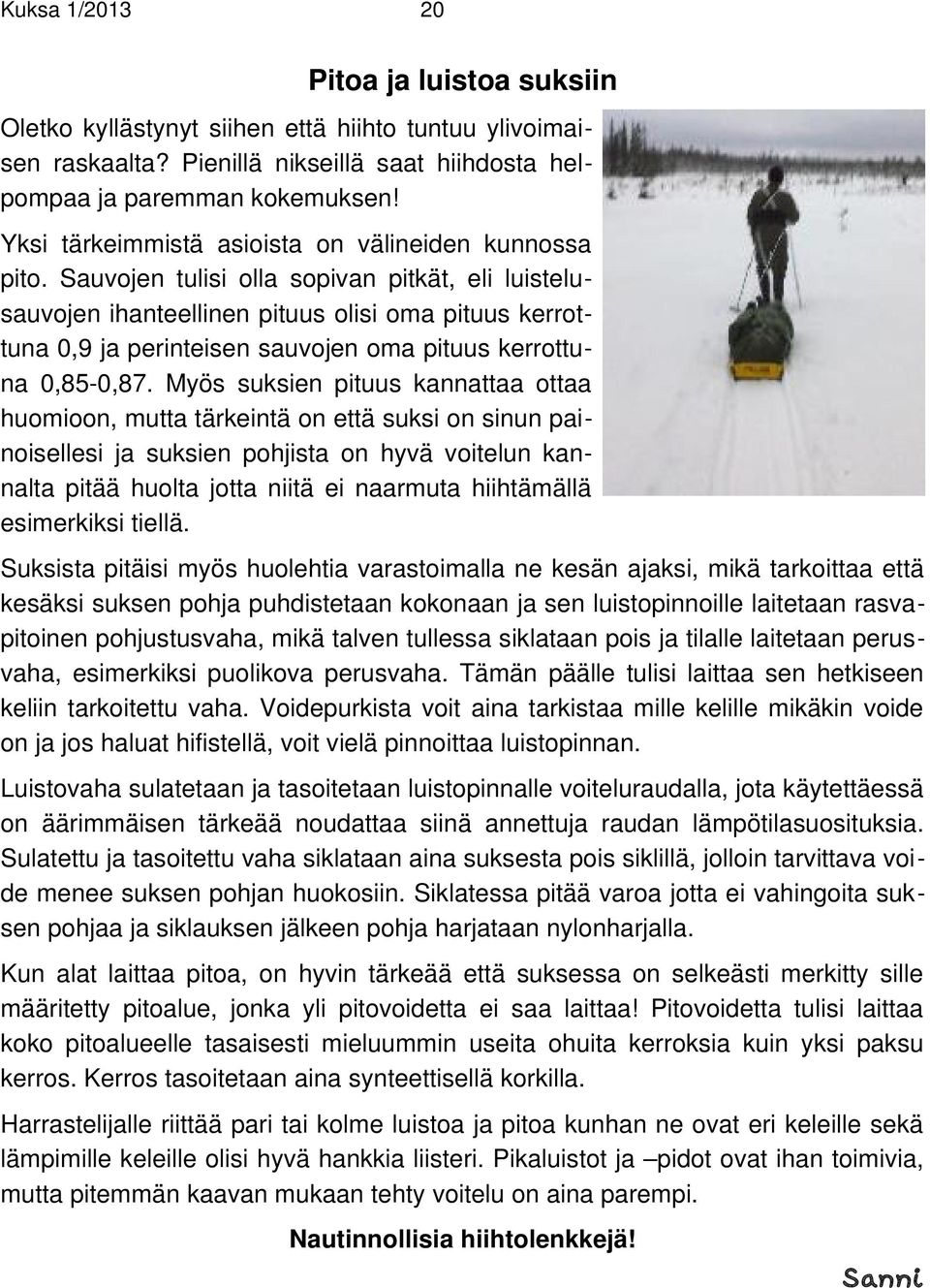 Sauvojen tulisi olla sopivan pitkät, eli luistelusauvojen ihanteellinen pituus olisi oma pituus kerrottuna 0,9 ja perinteisen sauvojen oma pituus kerrottuna 0,85-0,87.