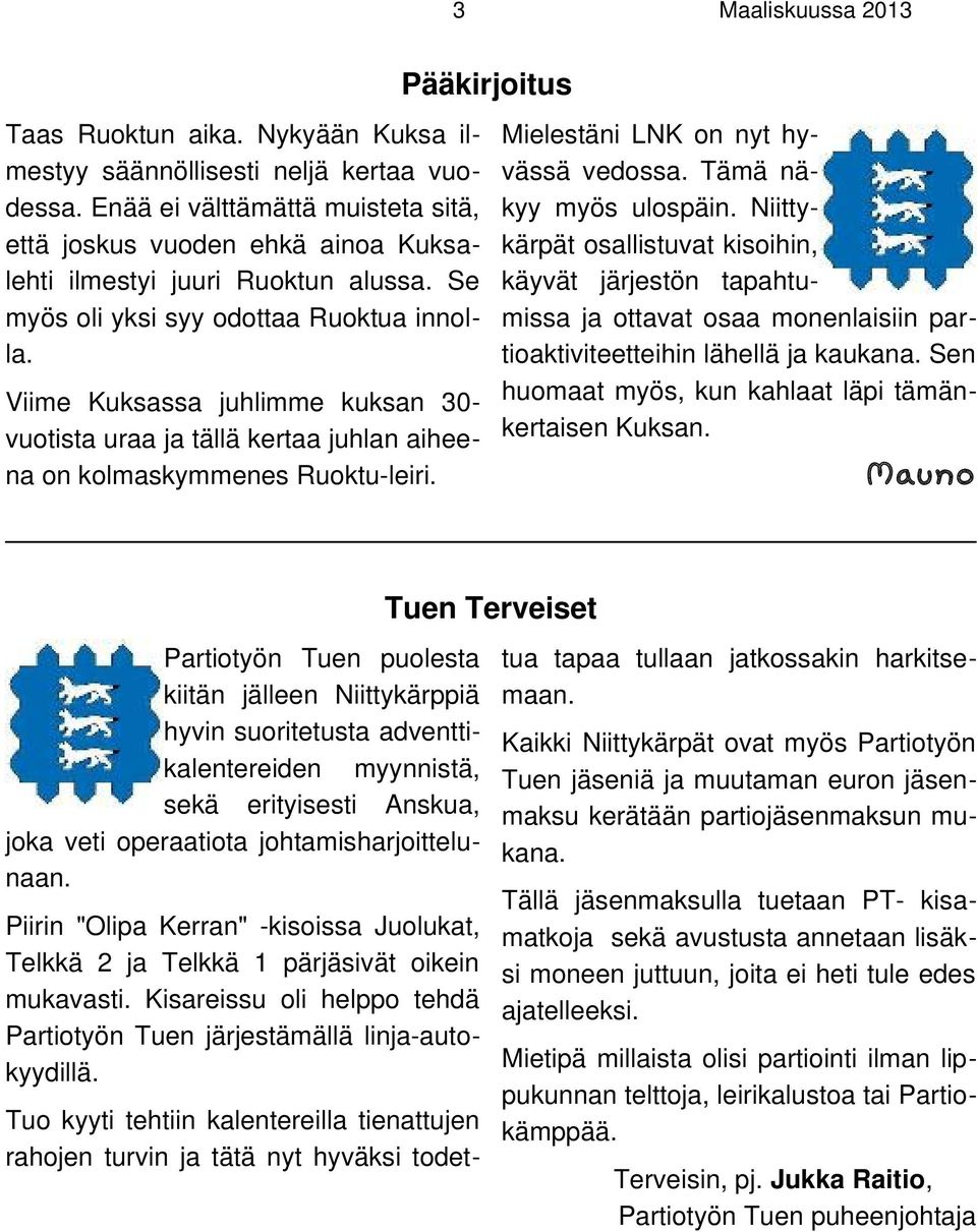 Viime Kuksassa juhlimme kuksan 30- vuotista uraa ja tällä kertaa juhlan aiheena on kolmaskymmenes Ruoktu-leiri. Mielestäni LNK on nyt hyvässä vedossa. Tämä näkyy myös ulospäin.