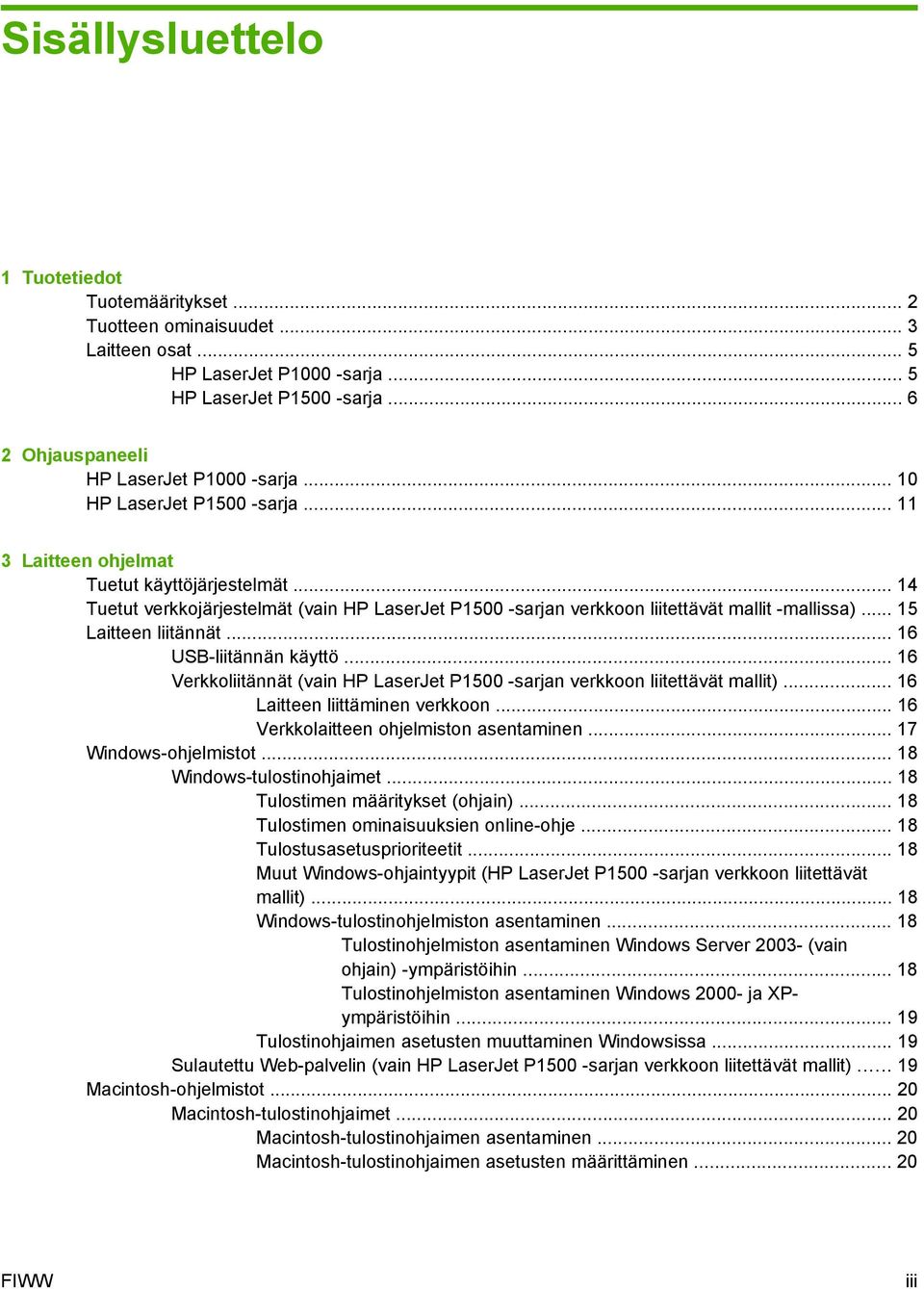 .. 15 Laitteen liitännät... 16 USB-liitännän käyttö... 16 Verkkoliitännät (vain HP LaserJet P1500 -sarjan verkkoon liitettävät mallit)... 16 Laitteen liittäminen verkkoon.