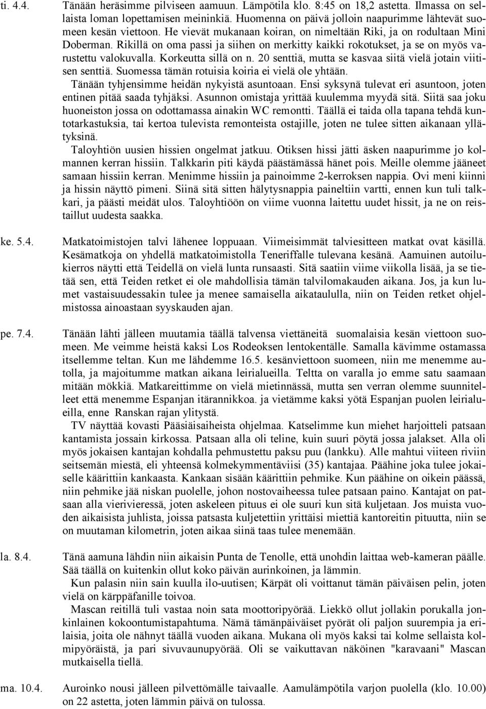 Rikillä on oma passi ja siihen on merkitty kaikki rokotukset, ja se on myös varustettu valokuvalla. Korkeutta sillä on n. 20 senttiä, mutta se kasvaa siitä vielä jotain viitisen senttiä.