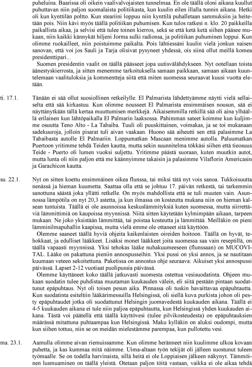 20 paikkeilla paikallista aikaa, ja selvisi että tulee toinen kierros, sekä se että ketä ketä siihen pääsee mukaan, niin kaikki kännykät hiljeni Jorma sulki radionsa, ja politiikan puhuminen loppui.