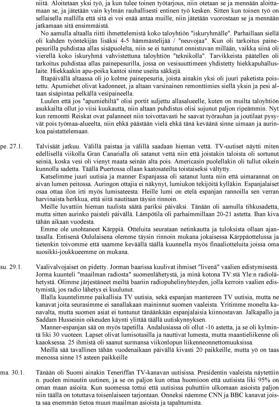 No aamulla altaalla riitti ihmettelemistä koko taloyhtiön "iskuryhmälle". Parhaillaan siellä oli kahden työntekijän lisäksi 4-5 hämmästelijää / "neuvojaa".