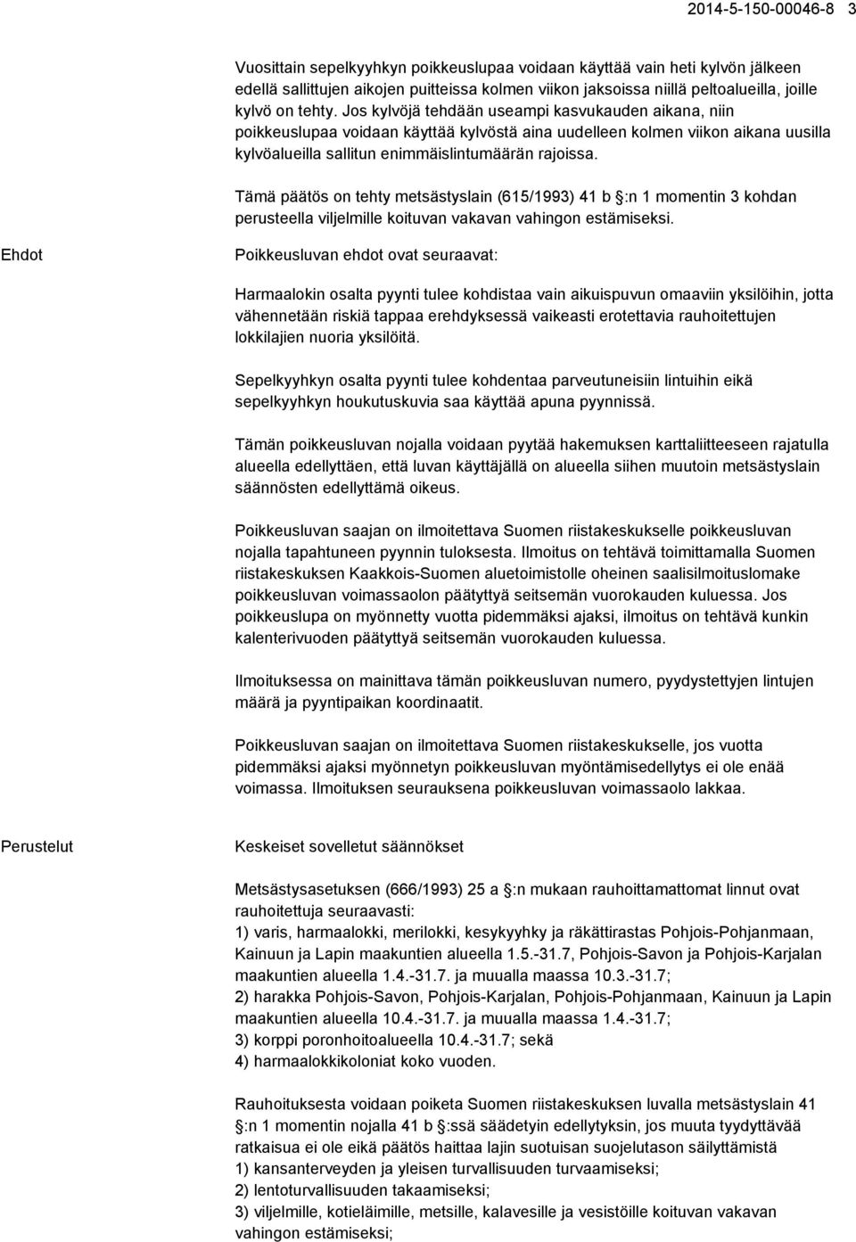 Tämä päätös on tehty metsästyslain (615/1993) 41 b :n 1 momentin 3 kohdan perusteella viljelmille koituvan vakavan vahingon estämiseksi.