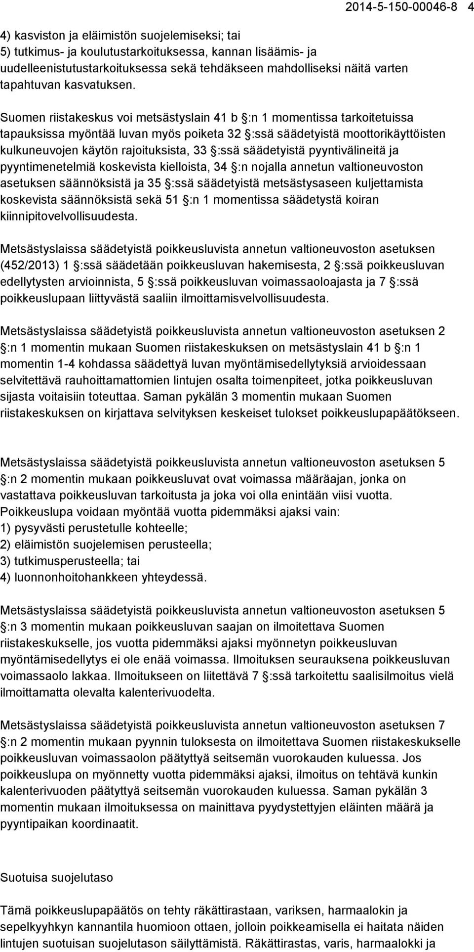 Suomen riistakeskus voi metsästyslain 41 b :n 1 momentissa tarkoitetuissa tapauksissa myöntää luvan myös poiketa 32 :ssä säädetyistä moottorikäyttöisten kulkuneuvojen käytön rajoituksista, 33 :ssä