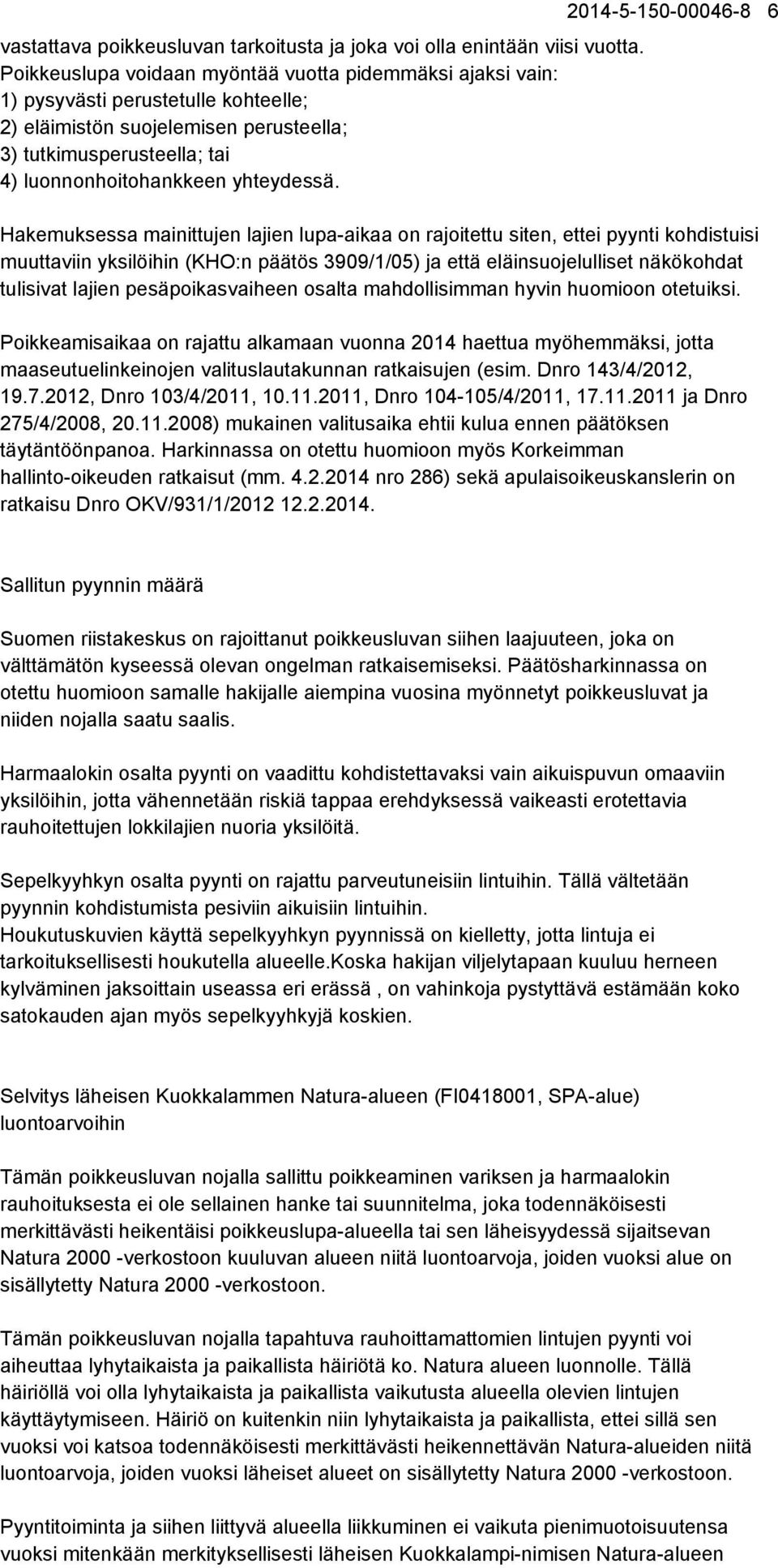 2014-5-150-00046-8 6 Hakemuksessa mainittujen lajien lupa-aikaa on rajoitettu siten, ettei pyynti kohdistuisi muuttaviin yksilöihin (KHO:n päätös 3909/1/05) ja että eläinsuojelulliset näkökohdat