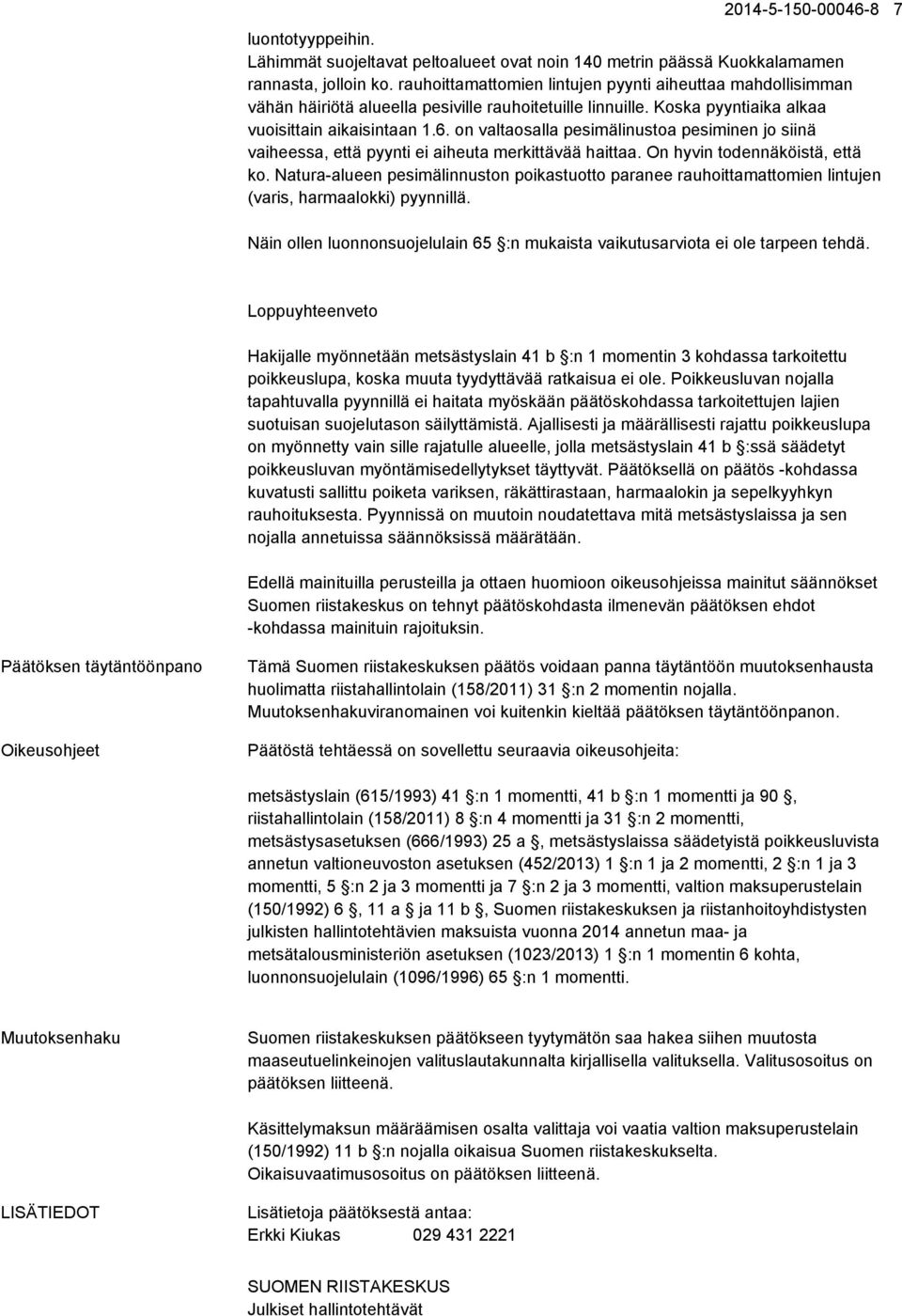 on valtaosalla pesimälinustoa pesiminen jo siinä vaiheessa, että pyynti ei aiheuta merkittävää haittaa. On hyvin todennäköistä, että ko.