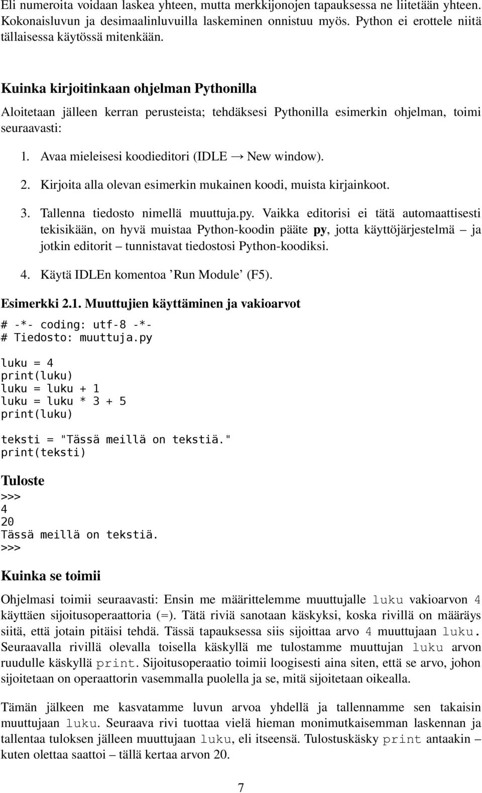 Avaa mieleisesi koodieditori (IDLE New window). 2. Kirjoita alla olevan esimerkin mukainen koodi, muista kirjainkoot. 3. Tallenna tiedosto nimellä muuttuja.py.