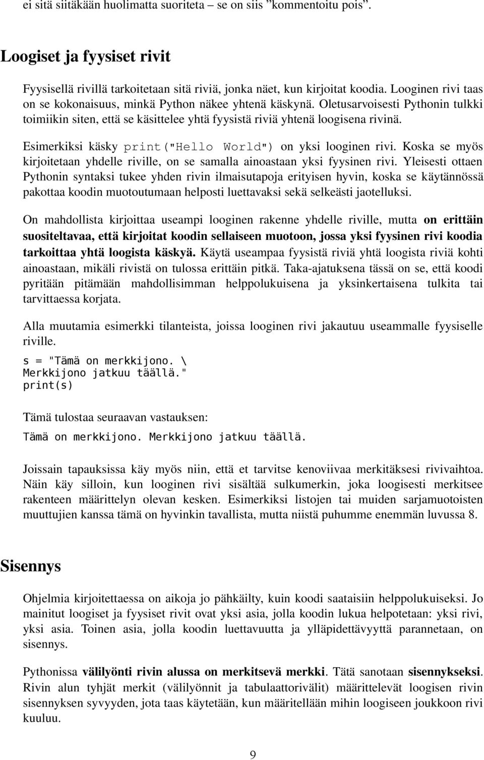 Esimerkiksi käsky print("hello World") on yksi looginen rivi. Koska se myös kirjoitetaan yhdelle riville, on se samalla ainoastaan yksi fyysinen rivi.