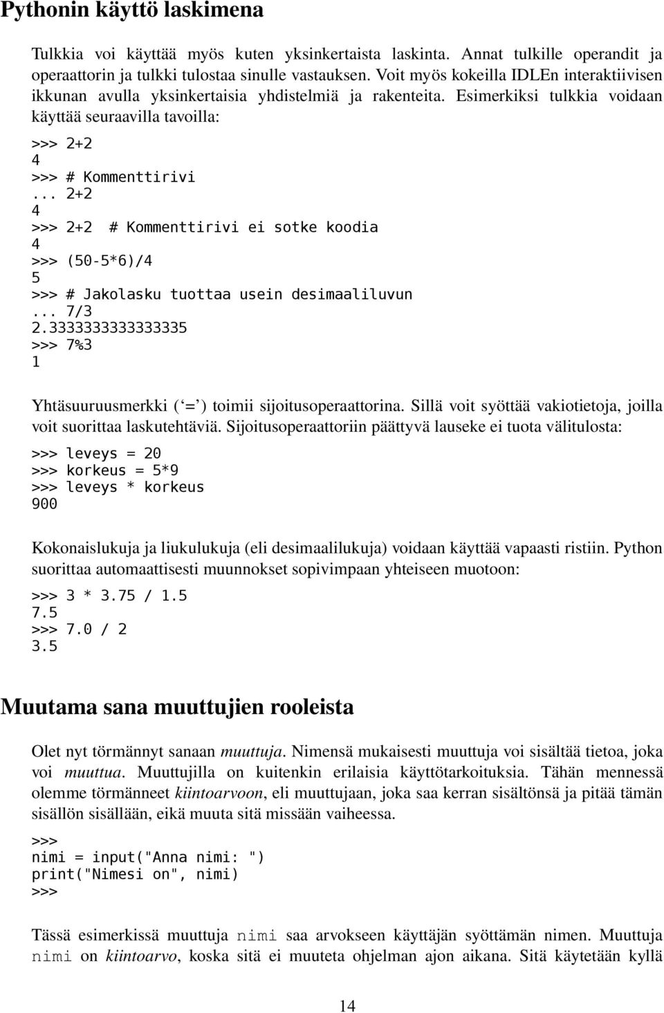 .. 2+2 4 2+2 # Kommenttirivi ei sotke koodia 4 (50-5*6)/4 5 # Jakolasku tuottaa usein desimaaliluvun... 7/3 2.3333333333333335 7%3 1 Yhtäsuuruusmerkki ( = ) toimii sijoitusoperaattorina.